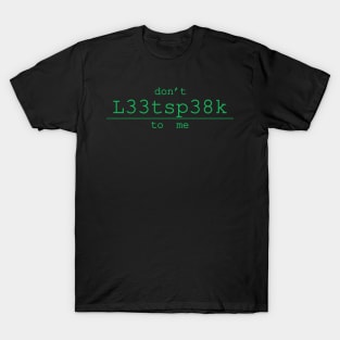 dont l33tsp38k to me leetspeak T-Shirt